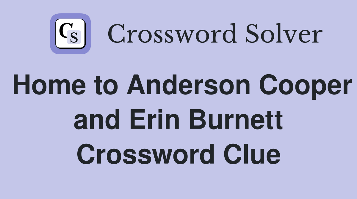 Home to Anderson Cooper and Erin Burnett Crossword Clue