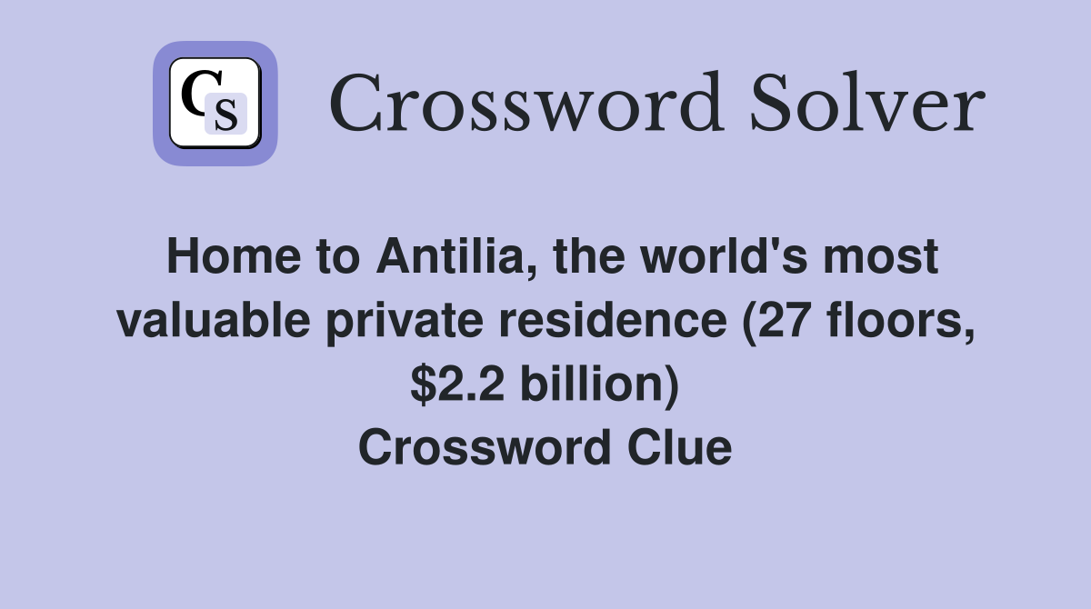 Home to Antilia, the world's most valuable private residence (27 floors, $2.2 billion) Crossword Clue