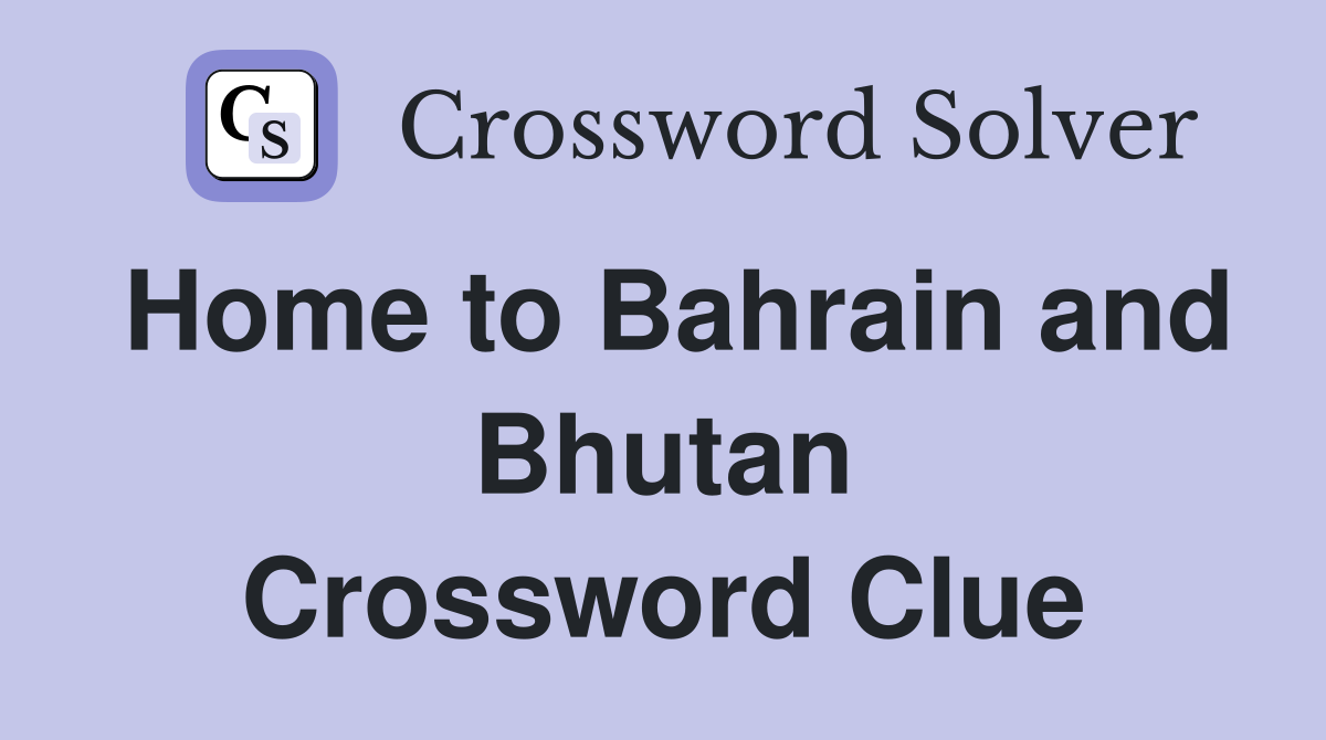 Home to Bahrain and Bhutan Crossword Clue