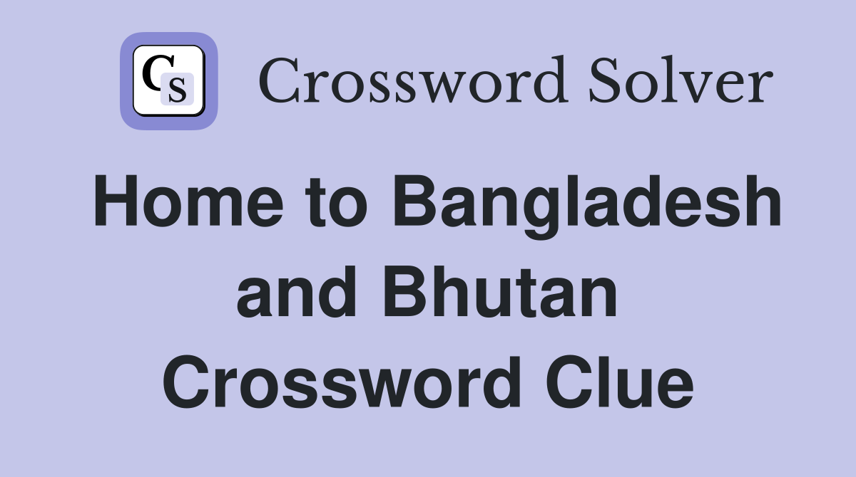 Home to Bangladesh and Bhutan Crossword Clue