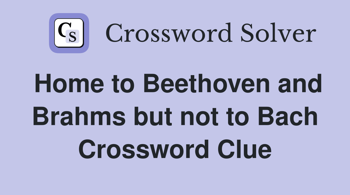 Home to Beethoven and Brahms but not to Bach Crossword Clue