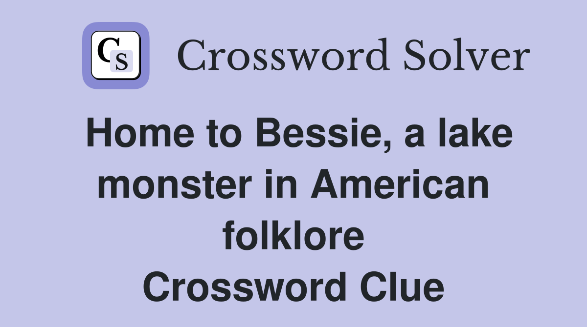 Home to Bessie, a lake monster in American folklore Crossword Clue