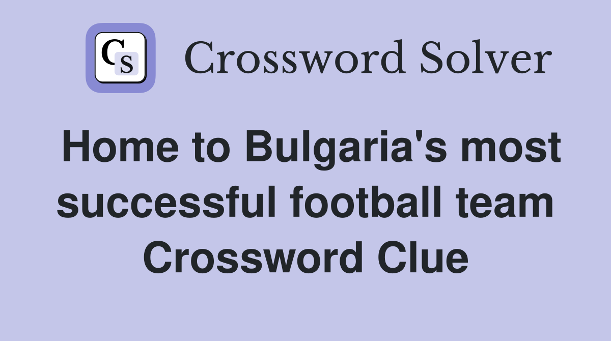 Home to Bulgaria's most successful football team Crossword Clue