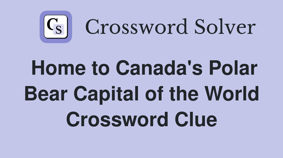 Home to Canada's Polar Bear Capital of the World Crossword Clue