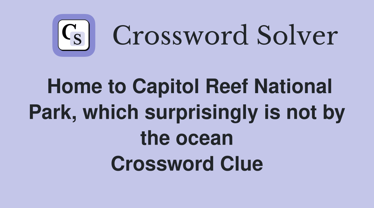 Home to Capitol Reef National Park, which surprisingly is not by the ocean Crossword Clue