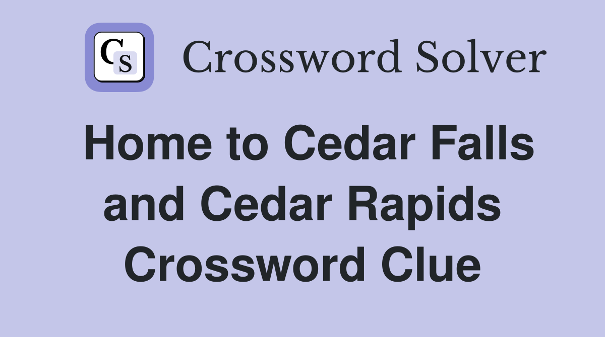 Home to Cedar Falls and Cedar Rapids Crossword Clue