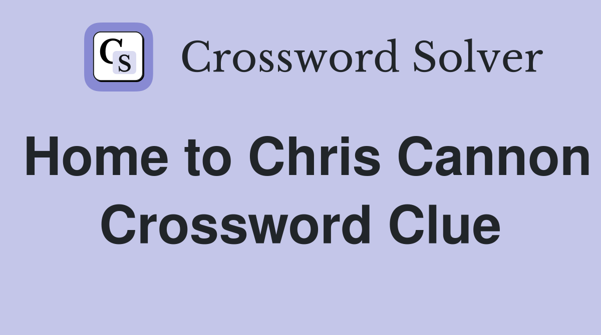 Home to Chris Cannon Crossword Clue