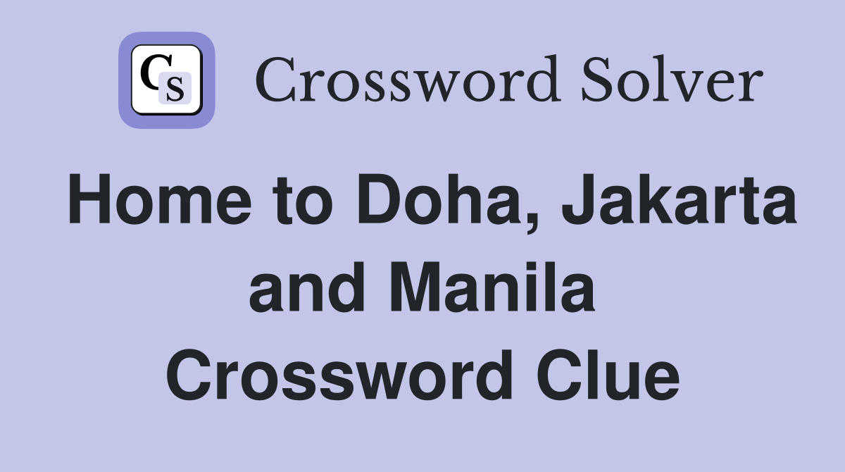 Home to Doha, Jakarta and Manila Crossword Clue