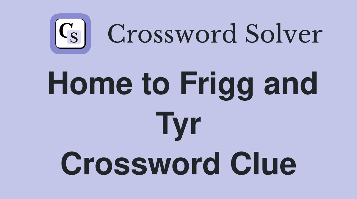 Home to Frigg and Tyr Crossword Clue