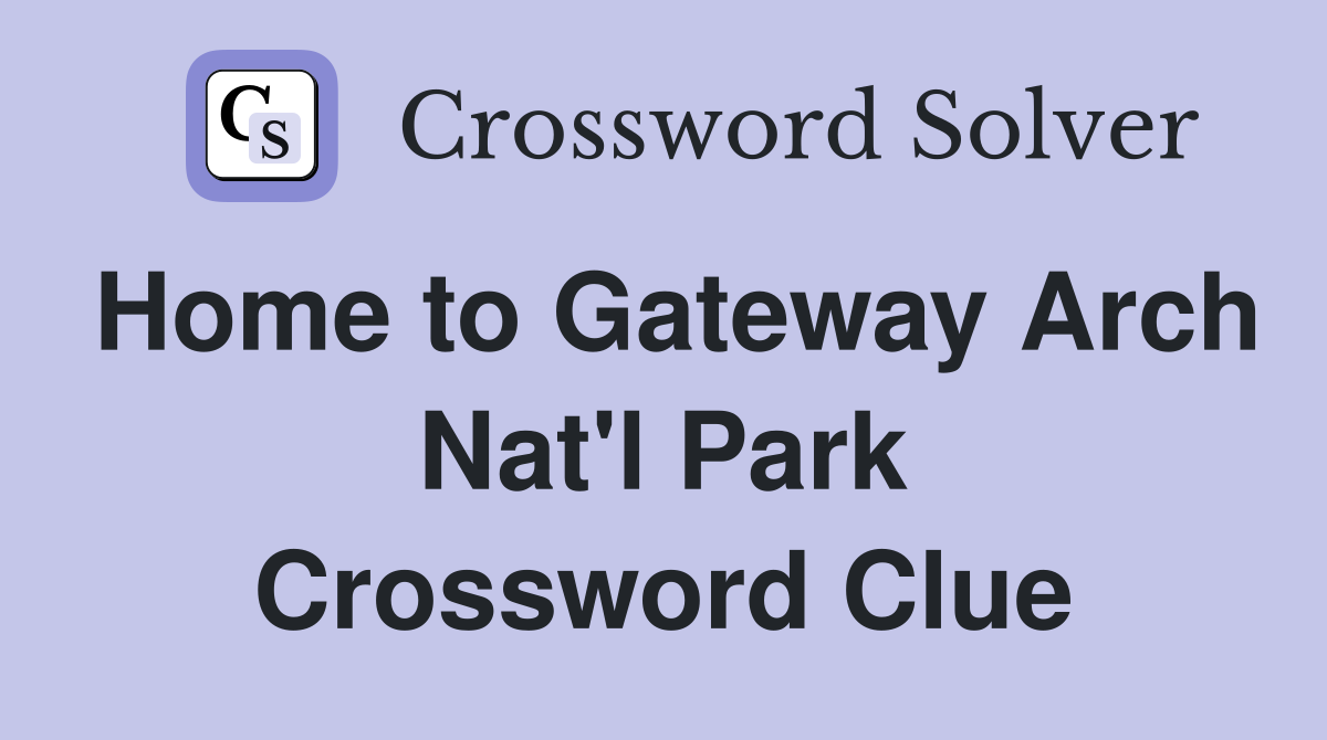 Home to Gateway Arch Nat'l Park Crossword Clue