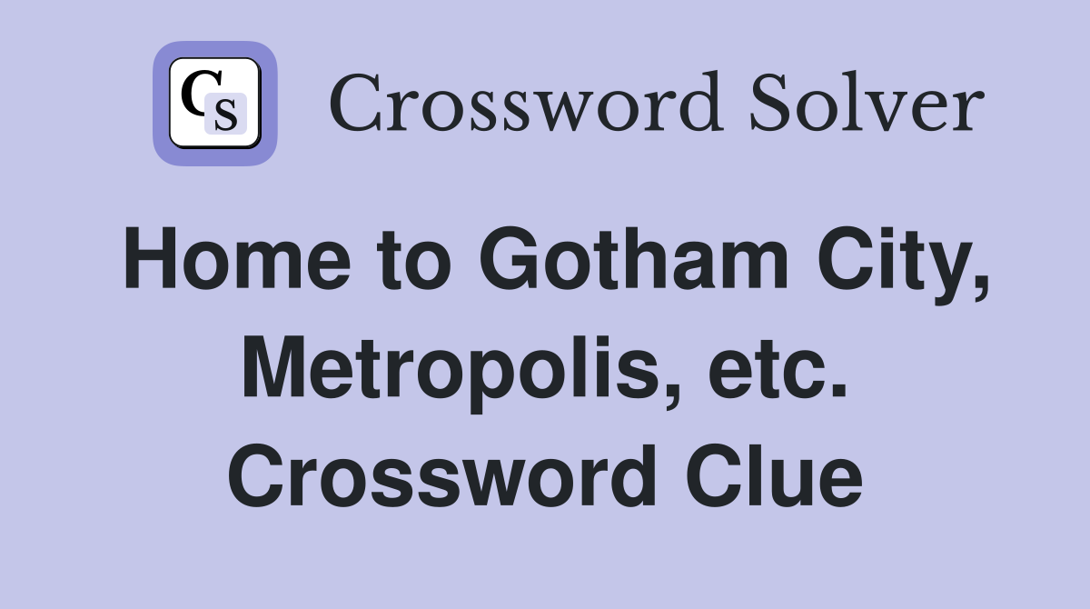 Home to Gotham City, Metropolis, etc. Crossword Clue