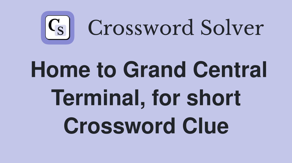 Home to Grand Central Terminal, for short Crossword Clue