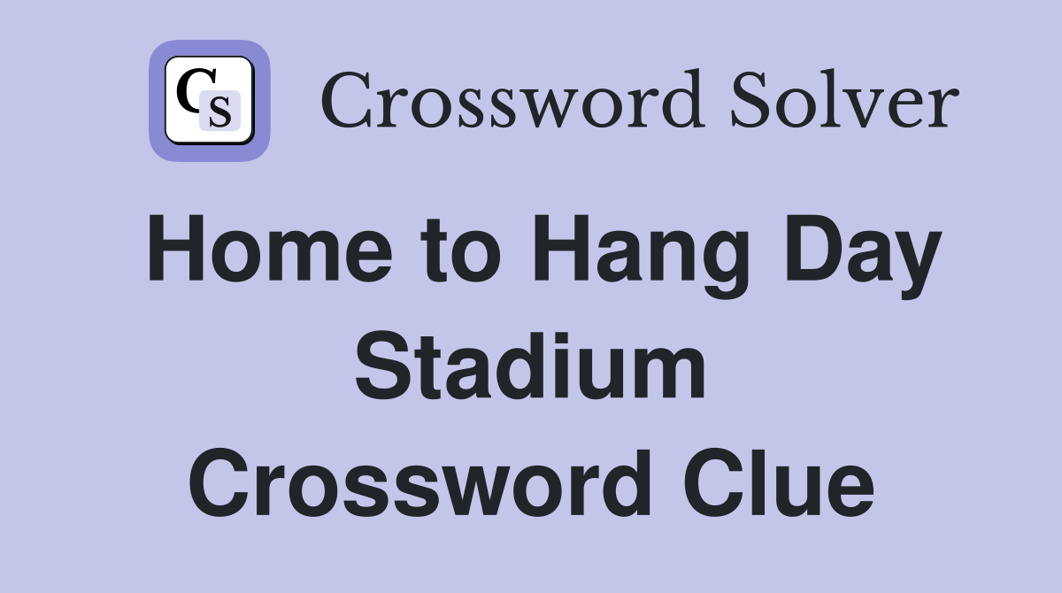 Home to Hang Day Stadium Crossword Clue