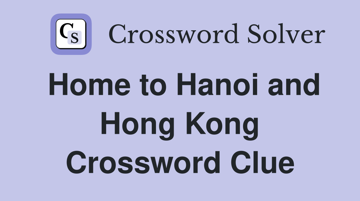 Home to Hanoi and Hong Kong Crossword Clue