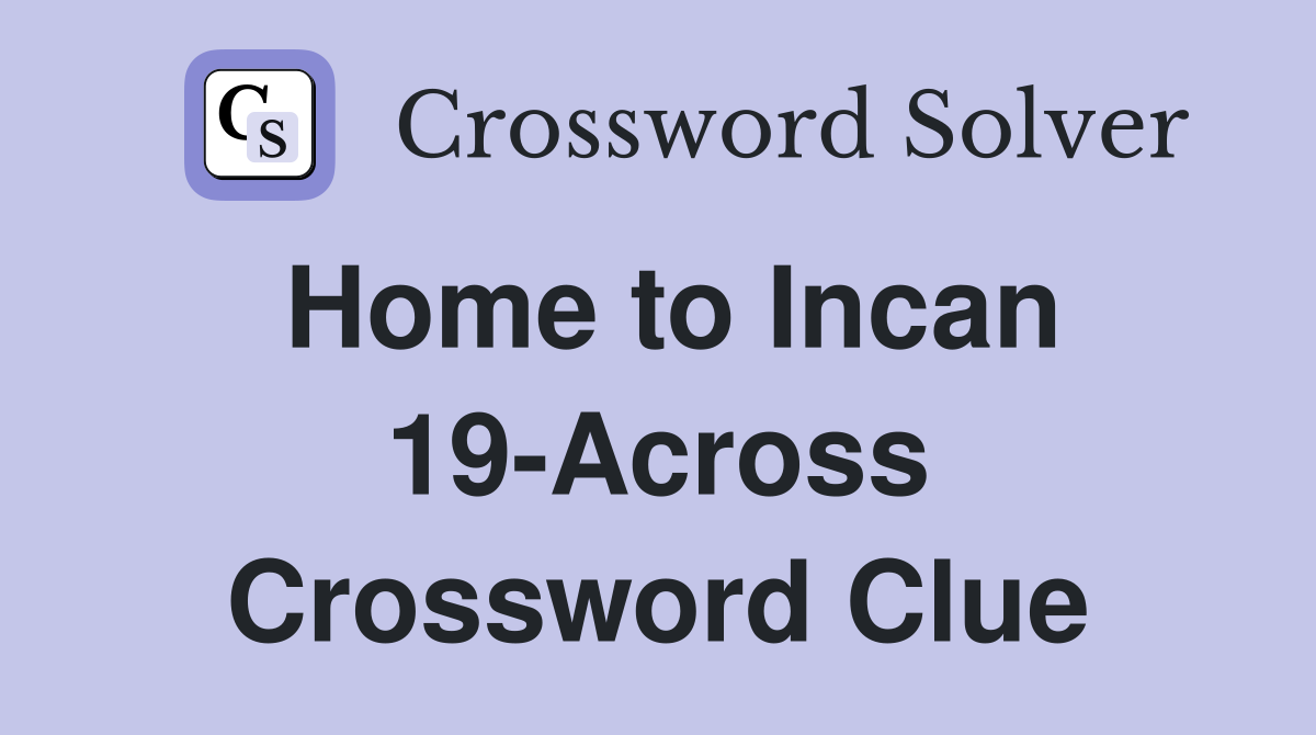 Home to Incan 19-Across Crossword Clue