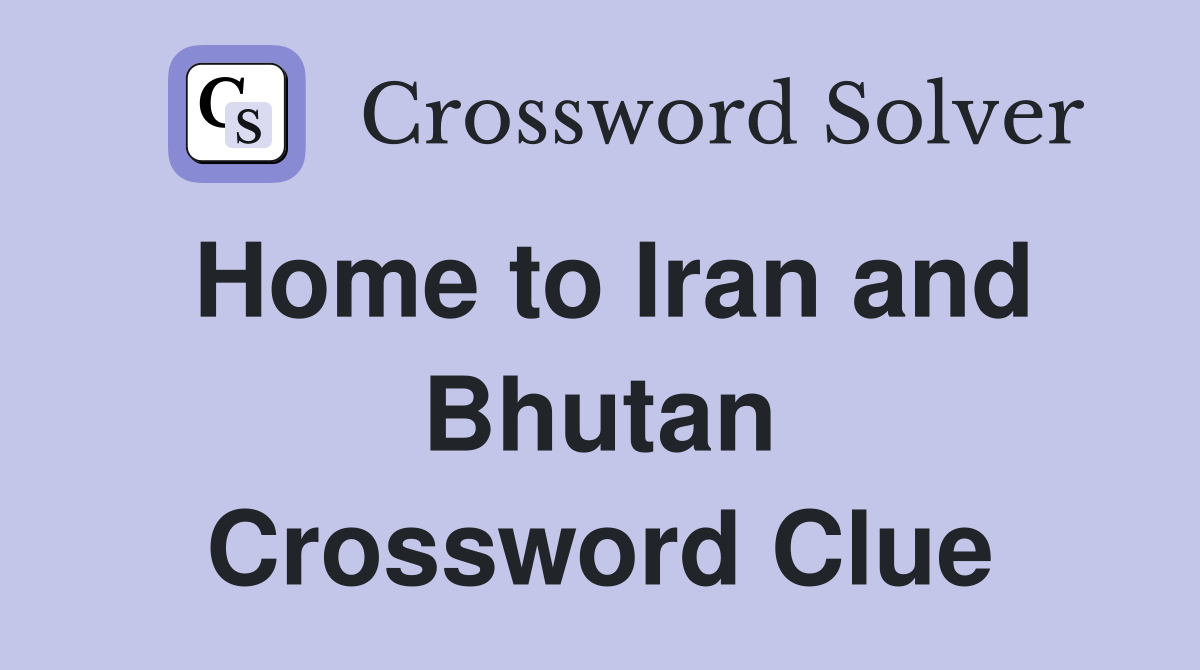 Home to Iran and Bhutan Crossword Clue