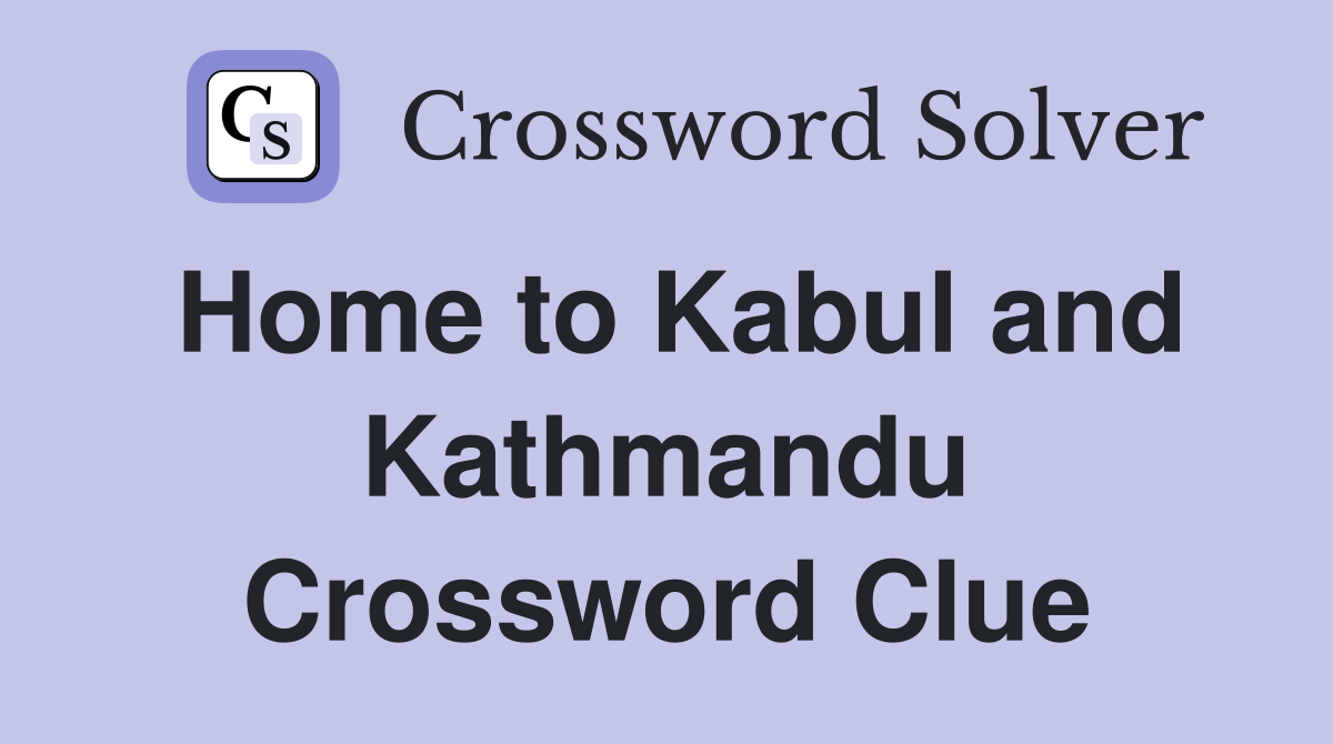 Home to Kabul and Kathmandu Crossword Clue