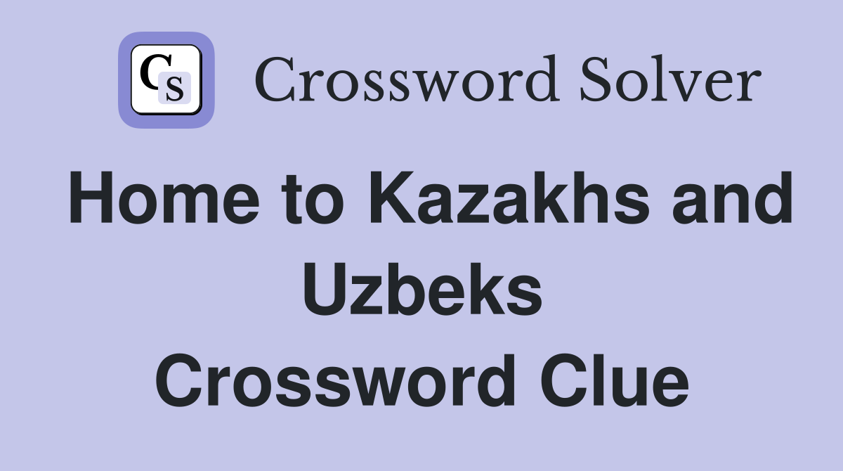 Home to Kazakhs and Uzbeks Crossword Clue