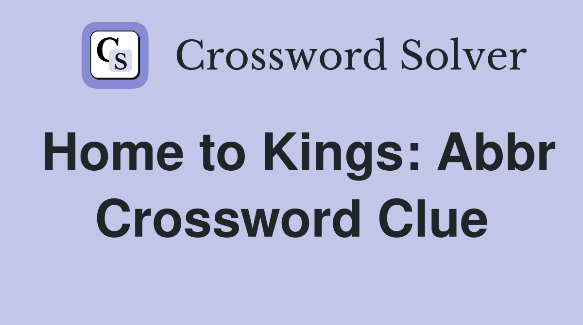 Home to Kings: Abbr Crossword Clue