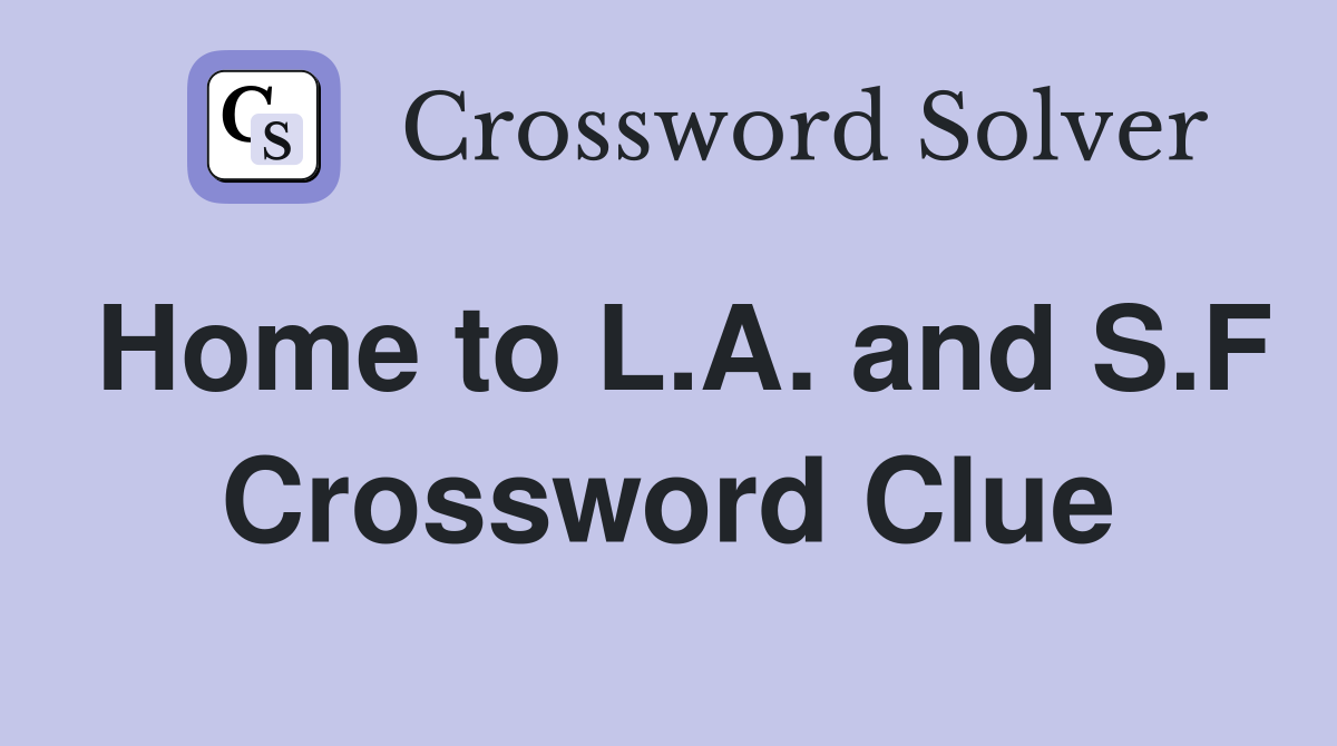 Home to L.A. and S.F Crossword Clue