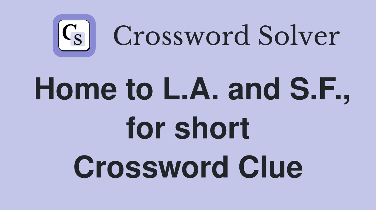 Home to L.A. and S.F., for short Crossword Clue