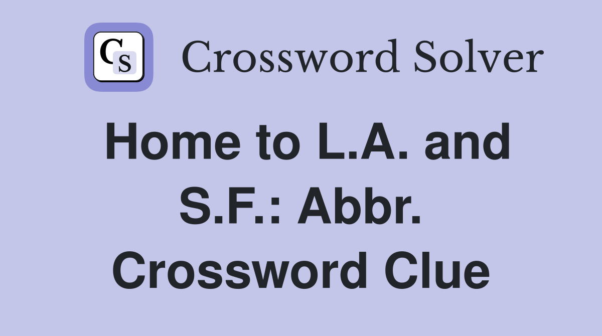 Home to L.A. and S.F.: Abbr. Crossword Clue