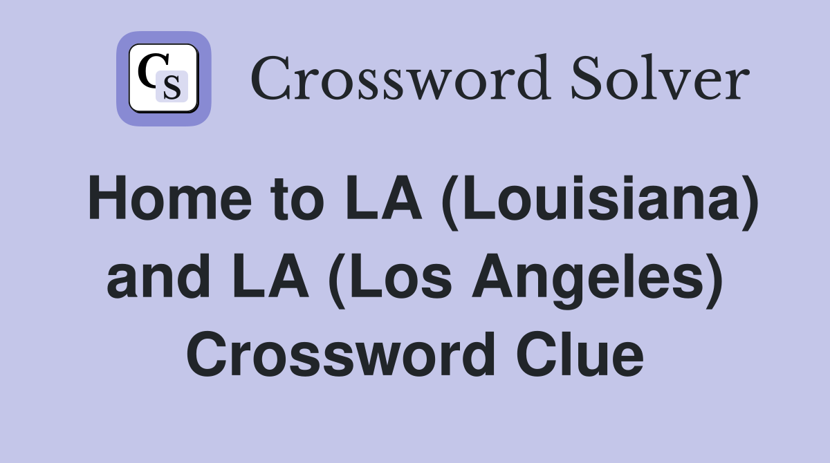 Home to LA (Louisiana) and LA (Los Angeles) Crossword Clue