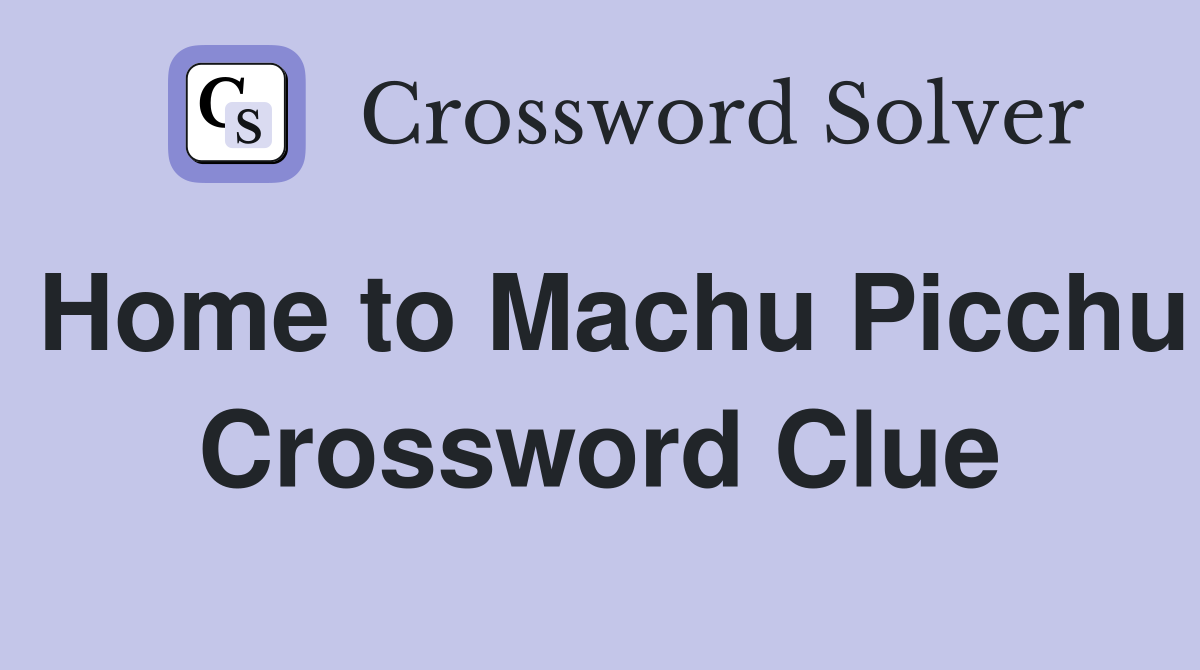 Home to Machu Picchu Crossword Clue