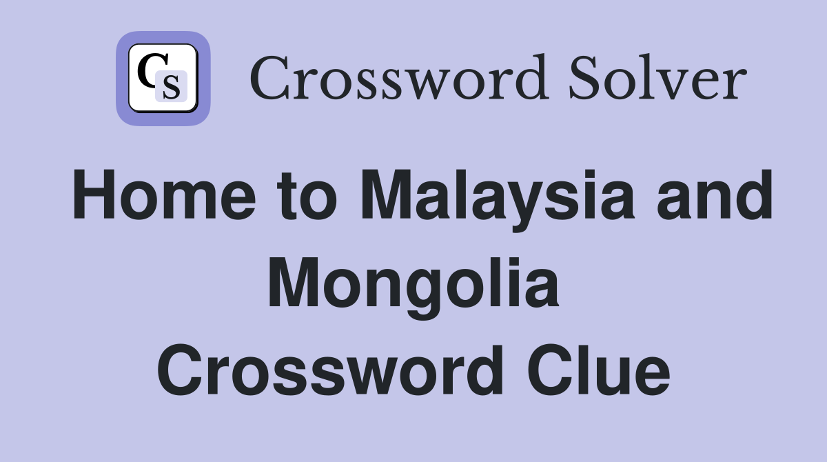 Home to Malaysia and Mongolia Crossword Clue