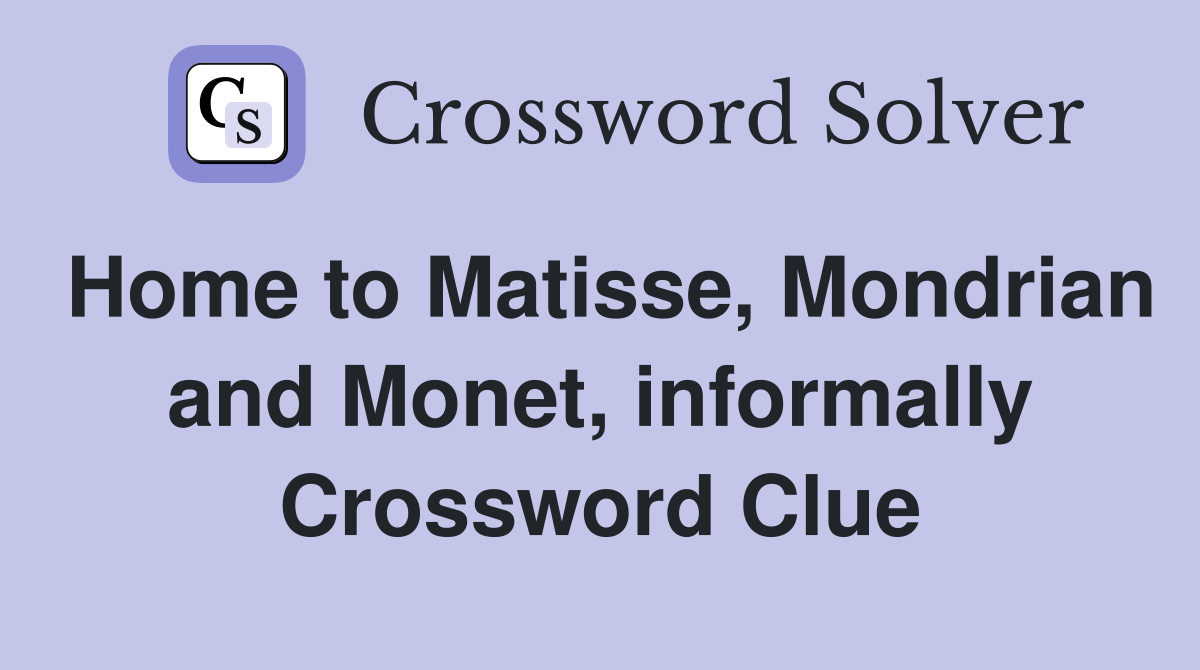 Home to Matisse, Mondrian and Monet, informally Crossword Clue