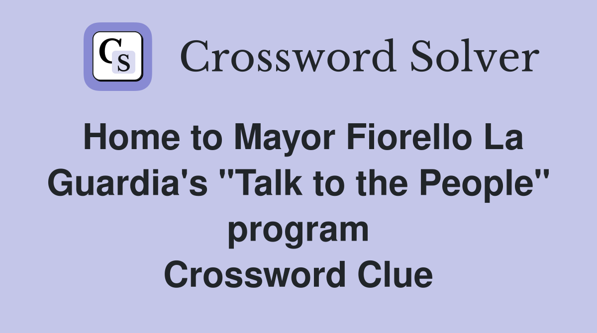 Home to Mayor Fiorello La Guardia's "Talk to the People" program Crossword Clue