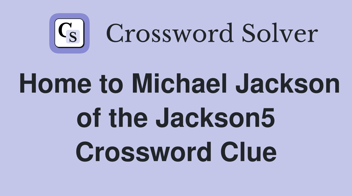 Home to Michael Jackson of the Jackson5 Crossword Clue