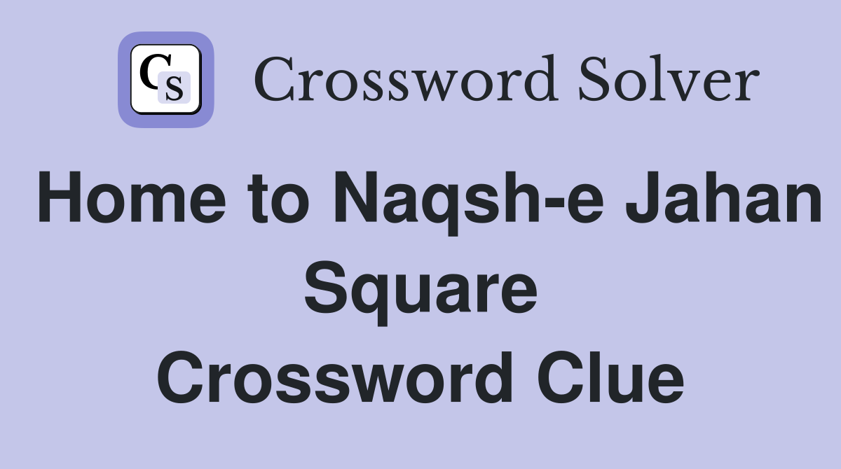 Home to Naqsh-e Jahan Square Crossword Clue