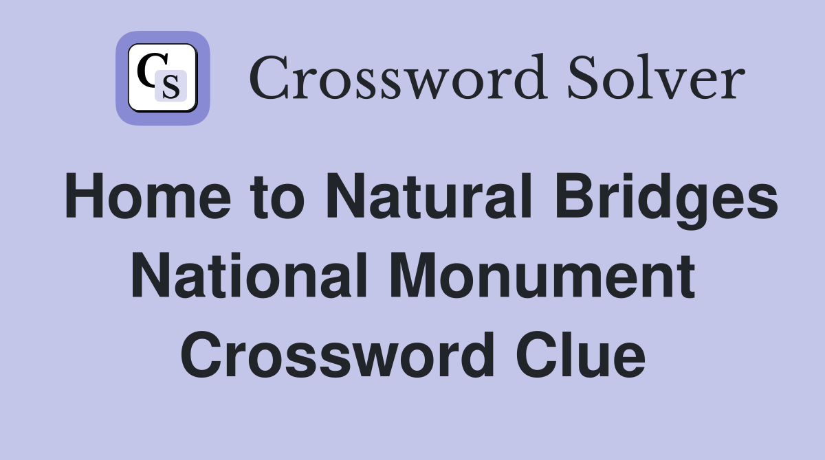 Home to Natural Bridges National Monument Crossword Clue