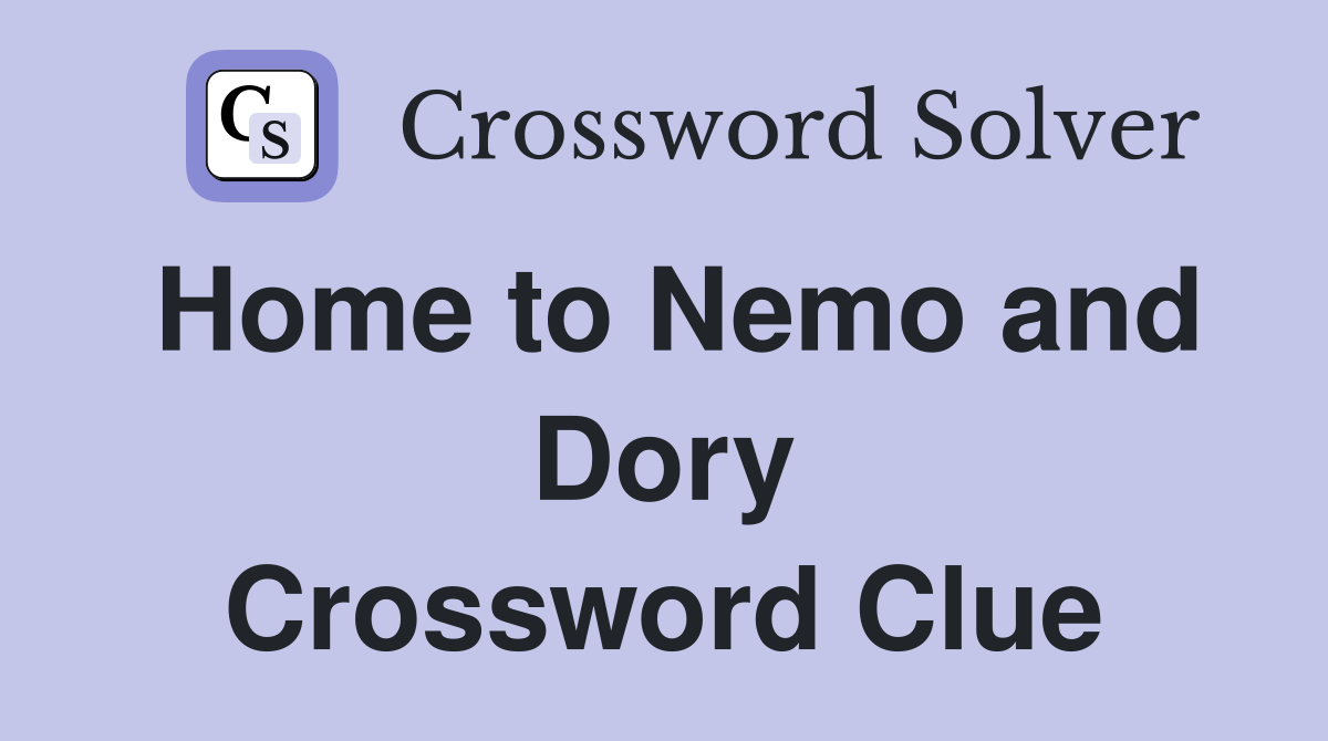 Home to Nemo and Dory Crossword Clue