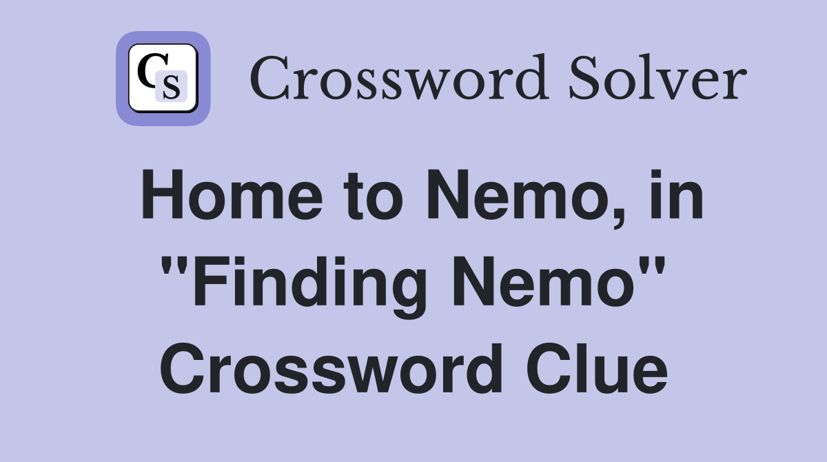 Home to Nemo, in "Finding Nemo" Crossword Clue