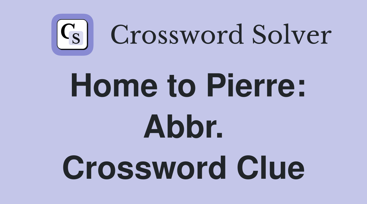 Home to Pierre: Abbr. Crossword Clue