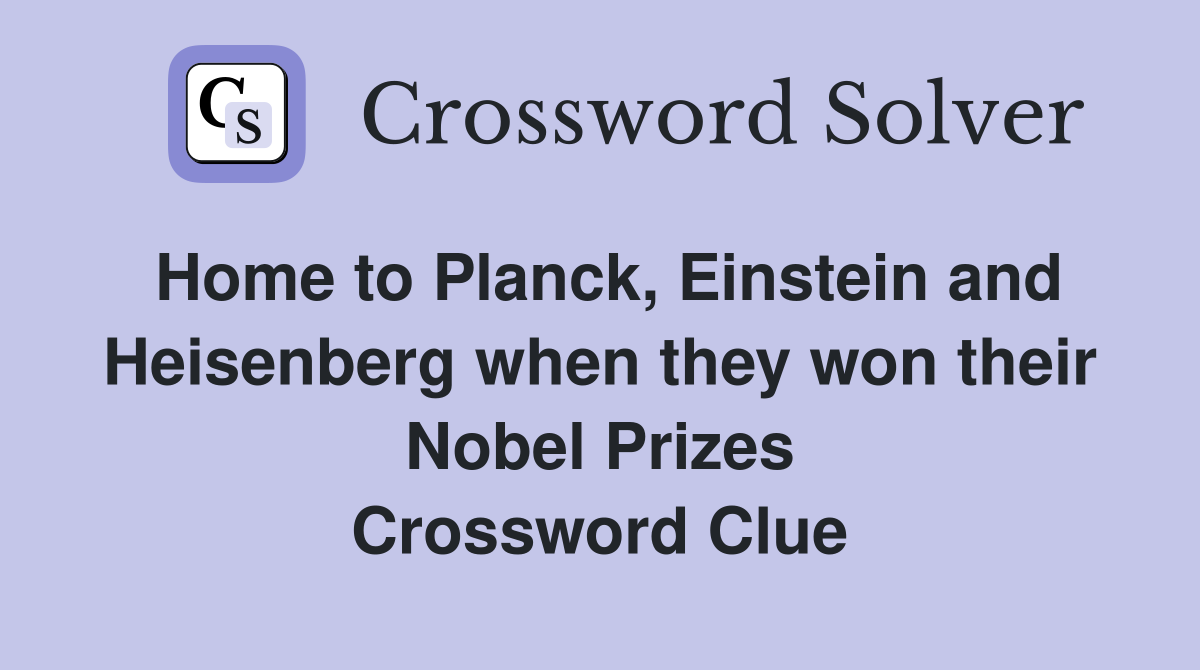 Home to Planck, Einstein and Heisenberg when they won their Nobel Prizes Crossword Clue