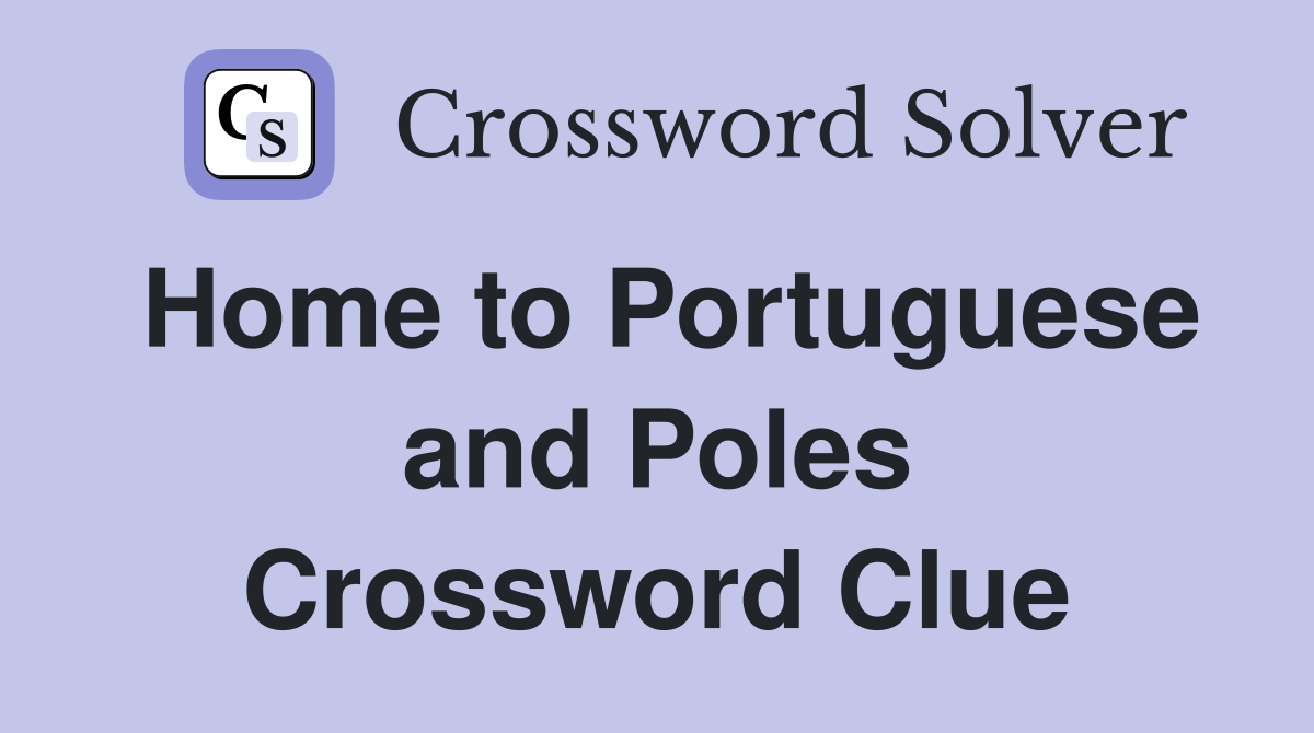 Home to Portuguese and Poles Crossword Clue