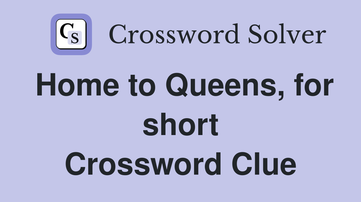 Home to Queens, for short Crossword Clue