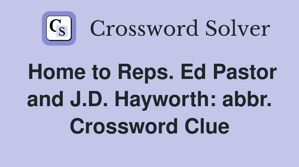Home to Reps. Ed Pastor and J.D. Hayworth: abbr. Crossword Clue