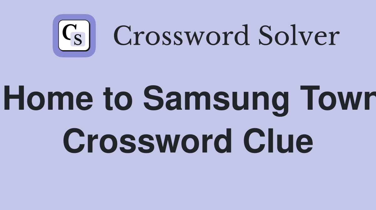 Home to Samsung Town Crossword Clue