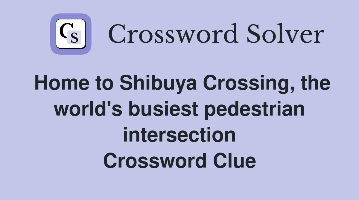 Home to Shibuya Crossing, the world's busiest pedestrian intersection Crossword Clue