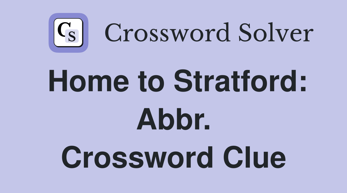 Home to Stratford: Abbr. Crossword Clue