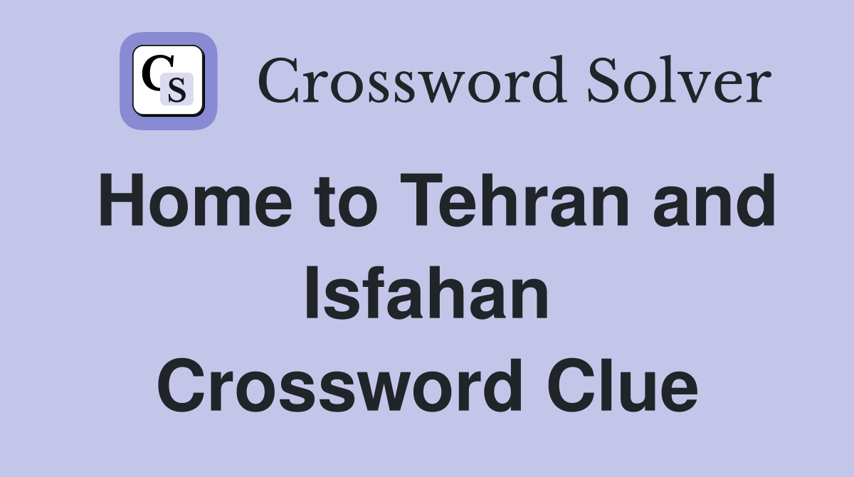 Home to Tehran and Isfahan Crossword Clue