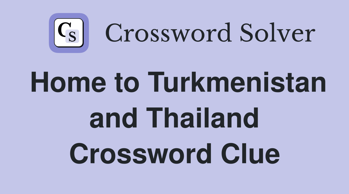 Home to Turkmenistan and Thailand Crossword Clue