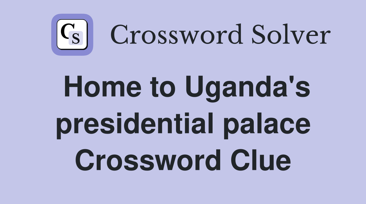 Home to Uganda's presidential palace Crossword Clue