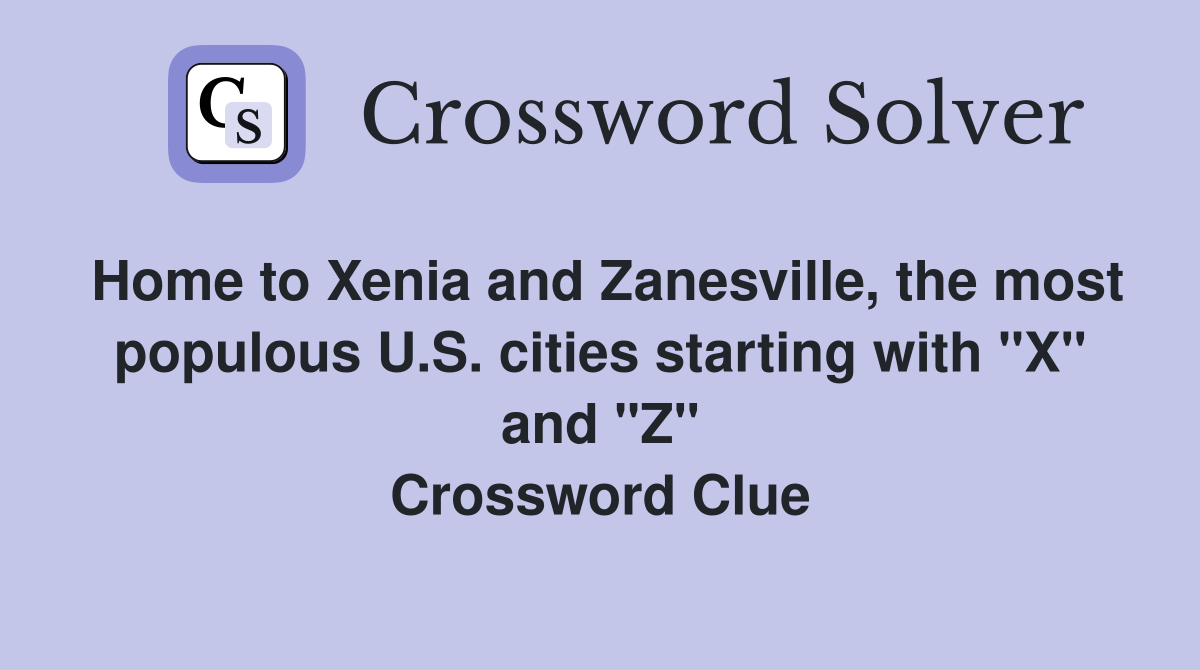 Home to Xenia and Zanesville, the most populous U.S. cities starting with "X" and "Z" Crossword Clue