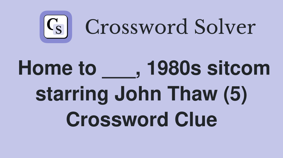 Home to ___, 1980s sitcom starring John Thaw (5) Crossword Clue