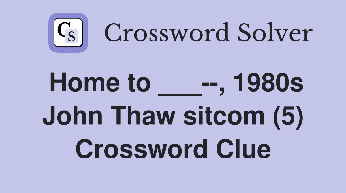 Home to ___--, 1980s John Thaw sitcom (5) Crossword Clue
